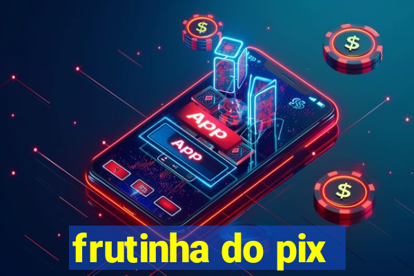 frutinha do pix